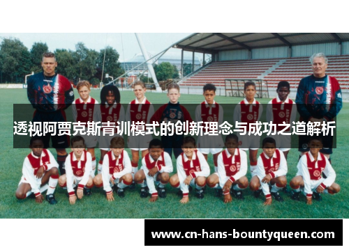 透视阿贾克斯青训模式的创新理念与成功之道解析