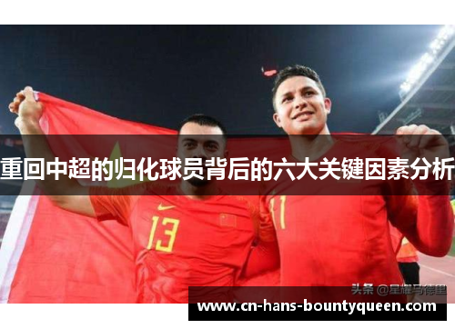 重回中超的归化球员背后的六大关键因素分析